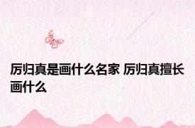 厉归真是画什么名家 厉归真擅长画什么 