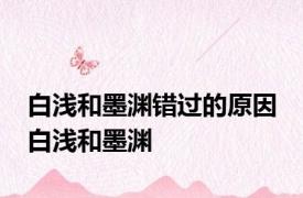 白浅和墨渊错过的原因 白浅和墨渊 