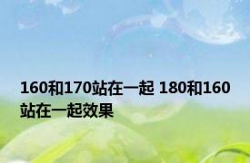 160和170站在一起 180和160站在一起效果 