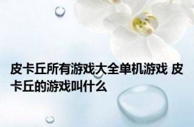 皮卡丘所有游戏大全单机游戏 皮卡丘的游戏叫什么