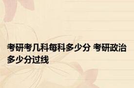 考研考几科每科多少分 考研政治多少分过线 