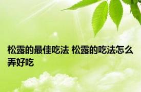 松露的最佳吃法 松露的吃法怎么弄好吃