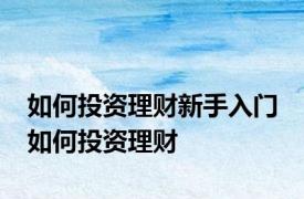 如何投资理财新手入门 如何投资理财