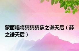 蒙面唱将猜猜猜薛之谦天后（薛之谦天后）