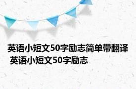 英语小短文50字励志简单带翻译 英语小短文50字励志 