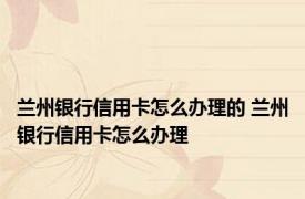 兰州银行信用卡怎么办理的 兰州银行信用卡怎么办理