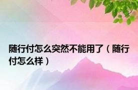 随行付怎么突然不能用了（随行付怎么样）