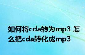 如何将cda转为mp3 怎么把cda转化成mp3