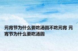 元宵节为什么要吃汤圆不吃元宵 元宵节为什么要吃汤圆 