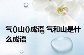 气()山()成语 气和山是什么成语
