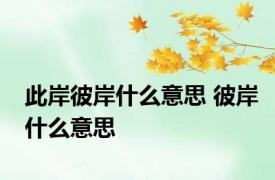 此岸彼岸什么意思 彼岸什么意思 