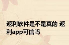返利软件是不是真的 返利app可信吗 