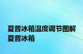 夏普冰箱温度调节图解 夏普冰箱 
