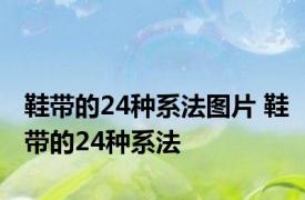 鞋带的24种系法图片 鞋带的24种系法 