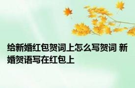 给新婚红包贺词上怎么写贺词 新婚贺语写在红包上
