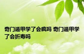 奇门遁甲学了会疯吗 奇门遁甲学了会折寿吗