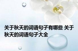 关于秋天的词语句子有哪些 关于秋天的词语句子大全