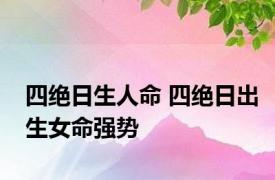 四绝日生人命 四绝日出生女命强势 