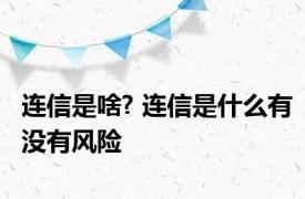 连信是啥? 连信是什么有没有风险 