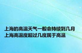 上海的高温天气一般会持续到几月 上海高温度超过几度属于高温