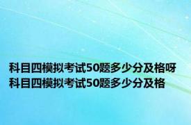 科目四模拟考试50题多少分及格呀 科目四模拟考试50题多少分及格