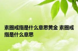 素圈戒指是什么意思黄金 素圈戒指是什么意思 