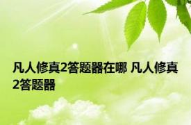 凡人修真2答题器在哪 凡人修真2答题器 
