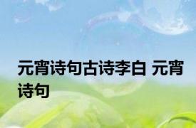 元宵诗句古诗李白 元宵诗句 