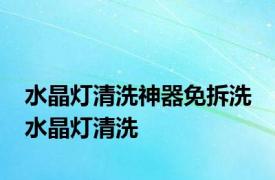 水晶灯清洗神器免拆洗 水晶灯清洗 
