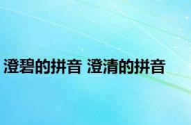澄碧的拼音 澄清的拼音 