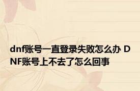 dnf账号一直登录失败怎么办 DNF账号上不去了怎么回事