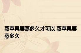 蒸苹果要蒸多久才可以 蒸苹果要蒸多久 