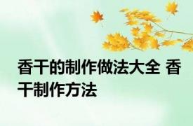 香干的制作做法大全 香干制作方法