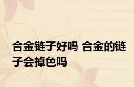 合金链子好吗 合金的链子会掉色吗