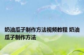 奶油瓜子制作方法视频教程 奶油瓜子制作方法