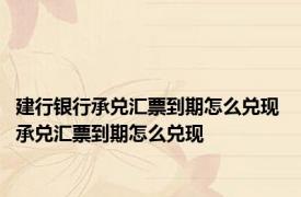 建行银行承兑汇票到期怎么兑现 承兑汇票到期怎么兑现