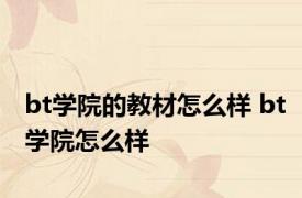 bt学院的教材怎么样 bt学院怎么样 
