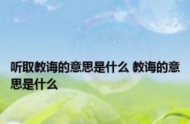 听取教诲的意思是什么 教诲的意思是什么