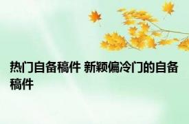 热门自备稿件 新颖偏冷门的自备稿件 