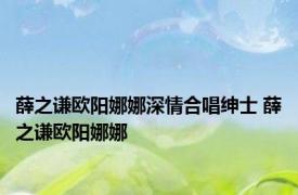 薛之谦欧阳娜娜深情合唱绅士 薛之谦欧阳娜娜 