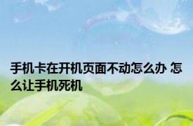 手机卡在开机页面不动怎么办 怎么让手机死机 
