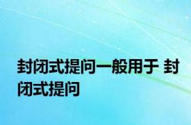 封闭式提问一般用于 封闭式提问 