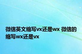微信英文缩写vx还是wx 微信的缩写wx还是vx
