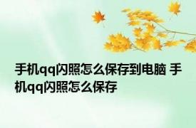 手机qq闪照怎么保存到电脑 手机qq闪照怎么保存 