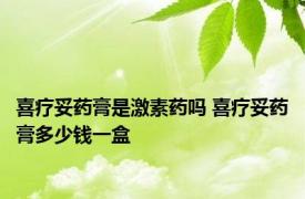 喜疗妥药膏是激素药吗 喜疗妥药膏多少钱一盒 