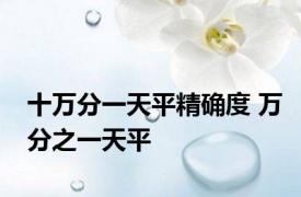 十万分一天平精确度 万分之一天平 