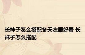 长袜子怎么搭配冬天衣服好看 长袜子怎么搭配 