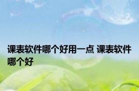 课表软件哪个好用一点 课表软件哪个好 