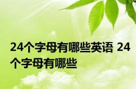 24个字母有哪些英语 24个字母有哪些