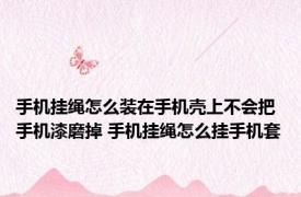 手机挂绳怎么装在手机壳上不会把手机漆磨掉 手机挂绳怎么挂手机套